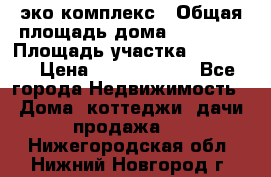 эко комплекс › Общая площадь дома ­ 89 558 › Площадь участка ­ 12 000 › Цена ­ 25 688 500 - Все города Недвижимость » Дома, коттеджи, дачи продажа   . Нижегородская обл.,Нижний Новгород г.